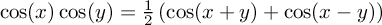 $\cos(x)\cos(y) =
      \frac{1}{2}\left(\cos(x+y)+\cos(x-y)\right)$