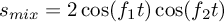 $s_{mix} =
      2\cos(f_1 t)\cos(f_2 t)$