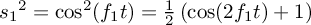 ${s_1}^2 =
      \cos^2(f_1 t) = \frac{1}{2}\left(\cos (2 f_1 t) + 1\right)$