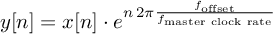 $y[n] = x[n]
      \cdot e^{n\,2\pi \frac{f_\text{offset}}{f_\text{master clock
      rate}}}$